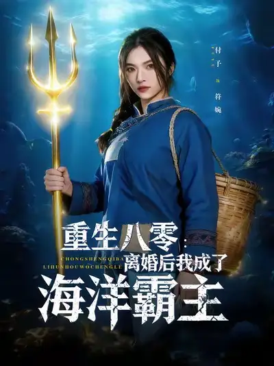 短剧《重生八零离婚后我成了海洋霸主》完整版免费观看全集