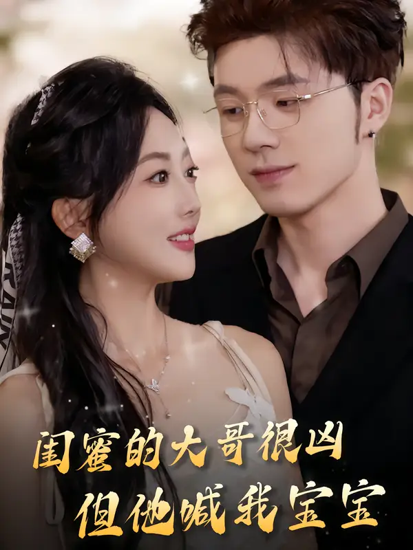 短剧《闺蜜的大哥很凶，但他喊我宝宝》完整版免费观看全集